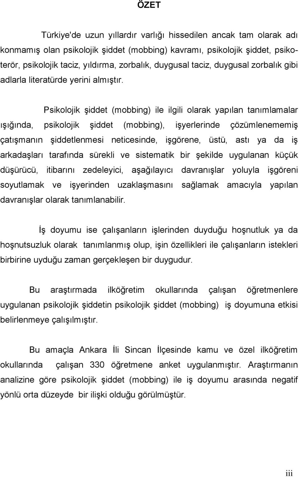 Psikolojik şiddet (mobbing) ile ilgili olarak yapılan tanımlamalar ışığında, psikolojik şiddet (mobbing), işyerlerinde çözümlenememiş çatışmanın şiddetlenmesi neticesinde, işgörene, üstü, astı ya da