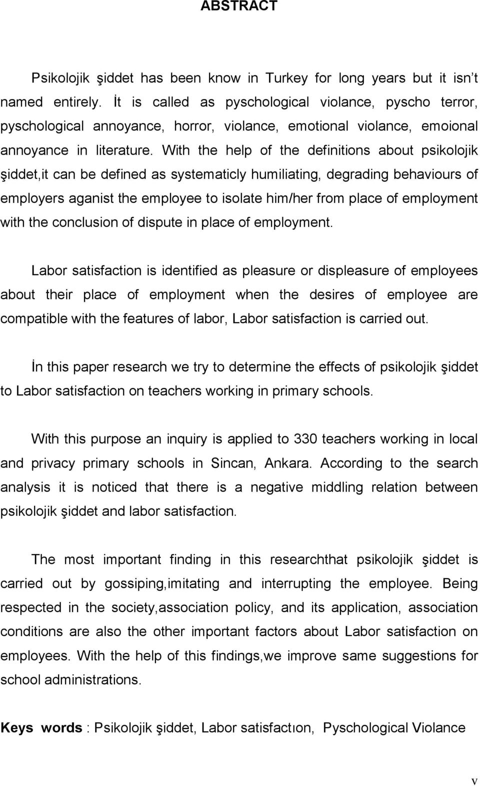 With the help of the definitions about psikolojik şiddet,it can be defined as systematicly humiliating, degrading behaviours of employers aganist the employee to isolate him/her from place of