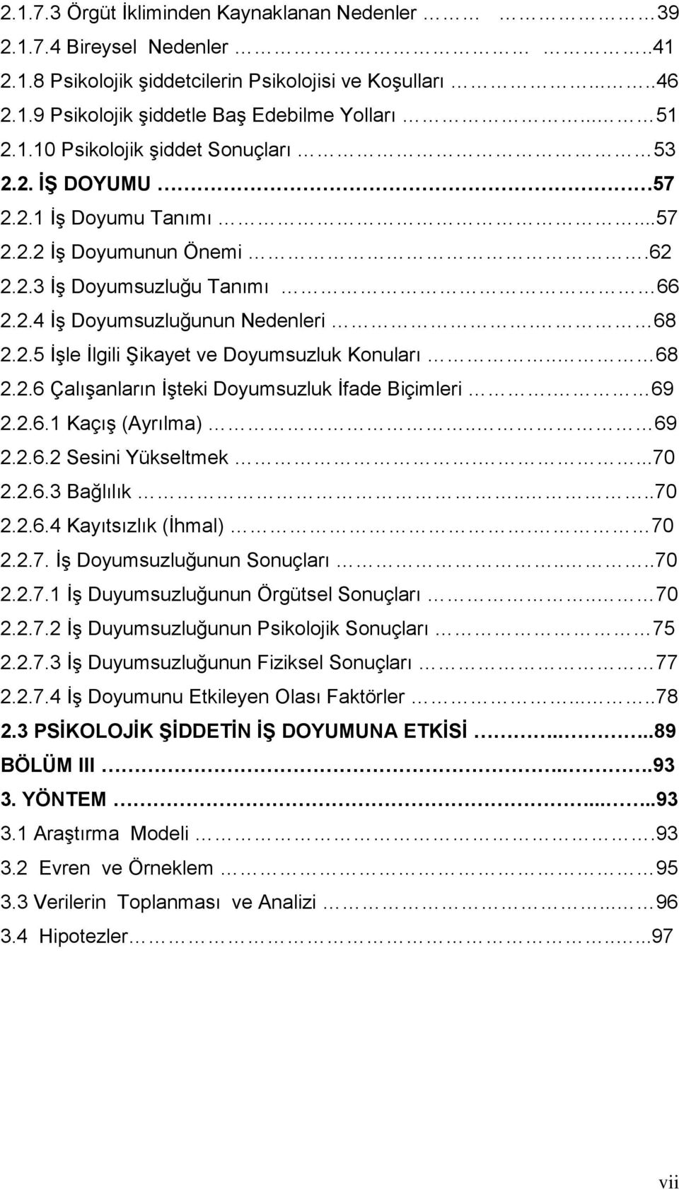 69 2.2.6.1 Kaçış (Ayrılma).. 69 2.2.6.2 Sesini Yükseltmek....70 2.2.6.3 Bağlılık....70 2.2.6.4 Kayıtsızlık (İhmal). 70 2.2.7. İş Doyumsuzluğunun Sonuçları....70 2.2.7.1 İş Duyumsuzluğunun Örgütsel Sonuçları.