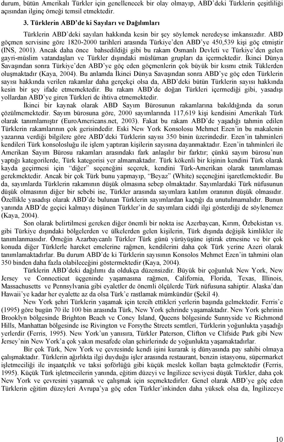 ABD göçmen servisine göre 1820-2000 tarihleri arasında Türkiye den ABD ye 450,539 kişi göç etmiştir (INS, 2001).