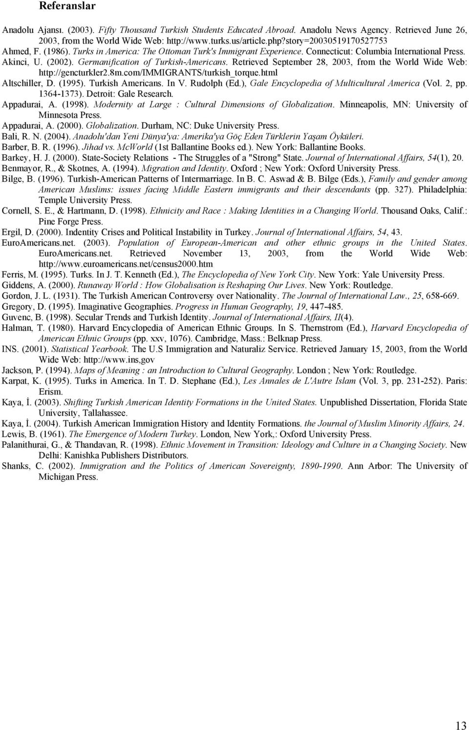 Retrieved September 28, 2003, from the World Wide Web: http://gencturkler2.8m.com/immigrants/turkish_torque.html Altschiller, D. (1995). Turkish Americans. In V. Rudolph (Ed.