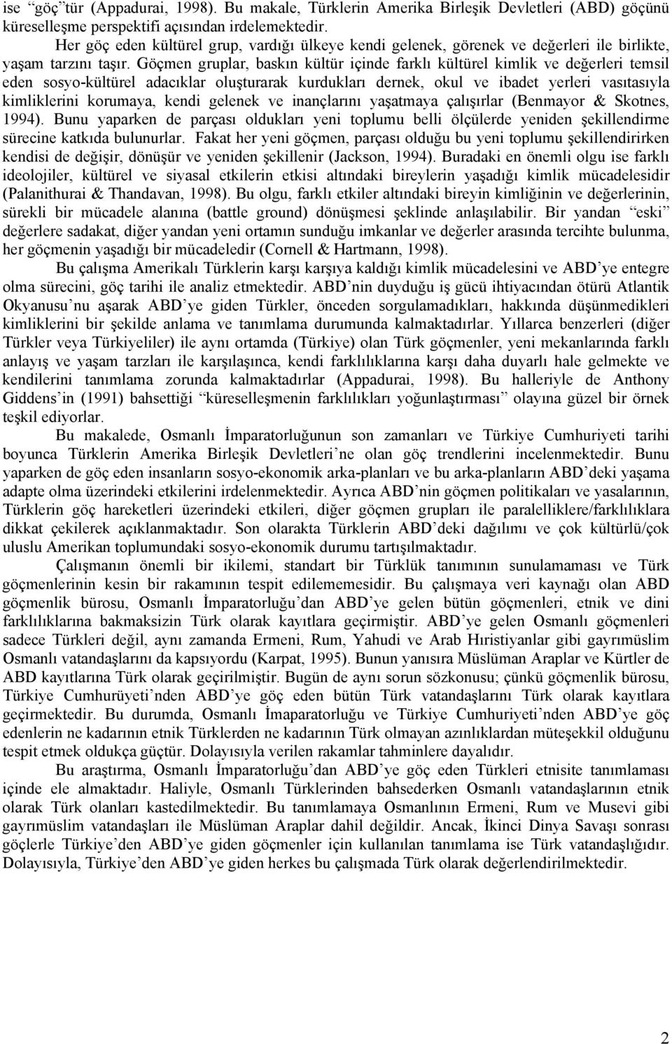 Göçmen gruplar, baskın kültür içinde farklı kültürel kimlik ve değerleri temsil eden sosyo-kültürel adacıklar oluşturarak kurdukları dernek, okul ve ibadet yerleri vasıtasıyla kimliklerini korumaya,