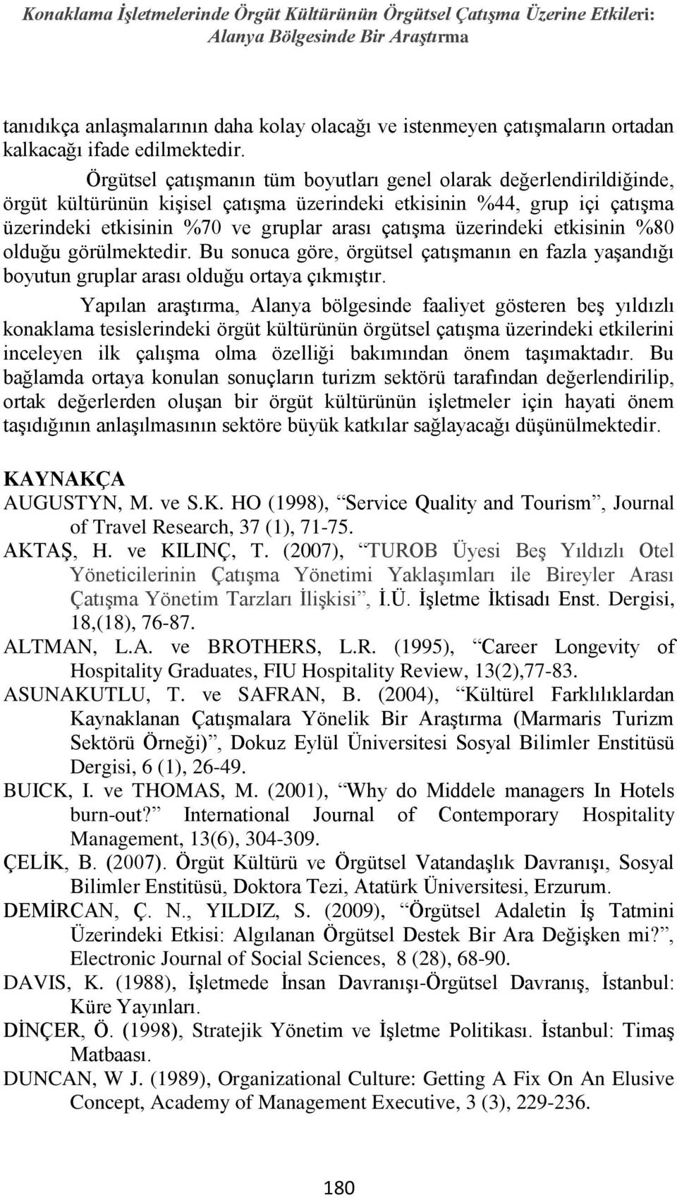 Örgütsel çatışmanın tüm boyutları genel olarak değerlendirildiğinde, örgüt kültürünün kişisel çatışma üzerindeki etkisinin %44, grup içi çatışma üzerindeki etkisinin %70 ve gruplar arası çatışma