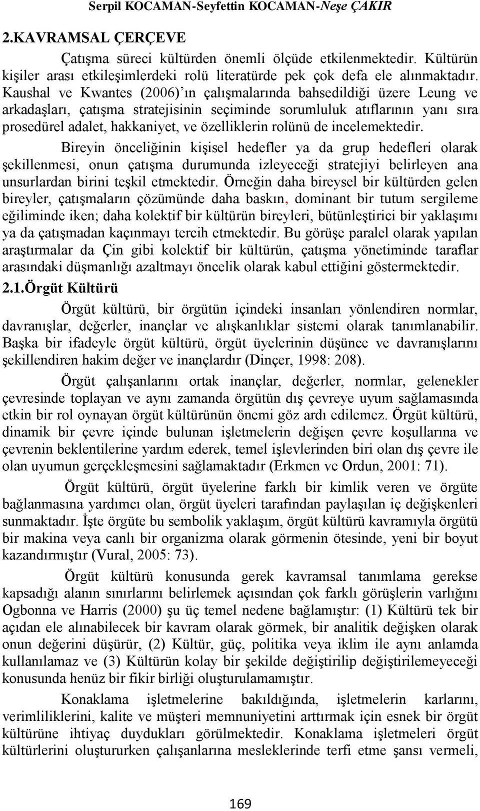 Kaushal ve Kwantes (2006) ın çalışmalarında bahsedildiği üzere Leung ve arkadaşları, çatışma stratejisinin seçiminde sorumluluk atıflarının yanı sıra prosedürel adalet, hakkaniyet, ve özelliklerin