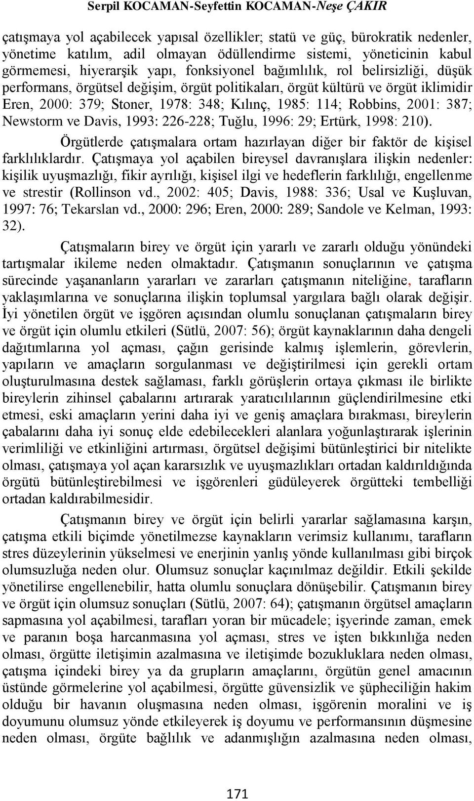 Kılınç, 1985: 114; Robbins, 2001: 387; Newstorm ve Davis, 1993: 226-228; Tuğlu, 1996: 29; Ertürk, 1998: 210). Örgütlerde çatışmalara ortam hazırlayan diğer bir faktör de kişisel farklılıklardır.