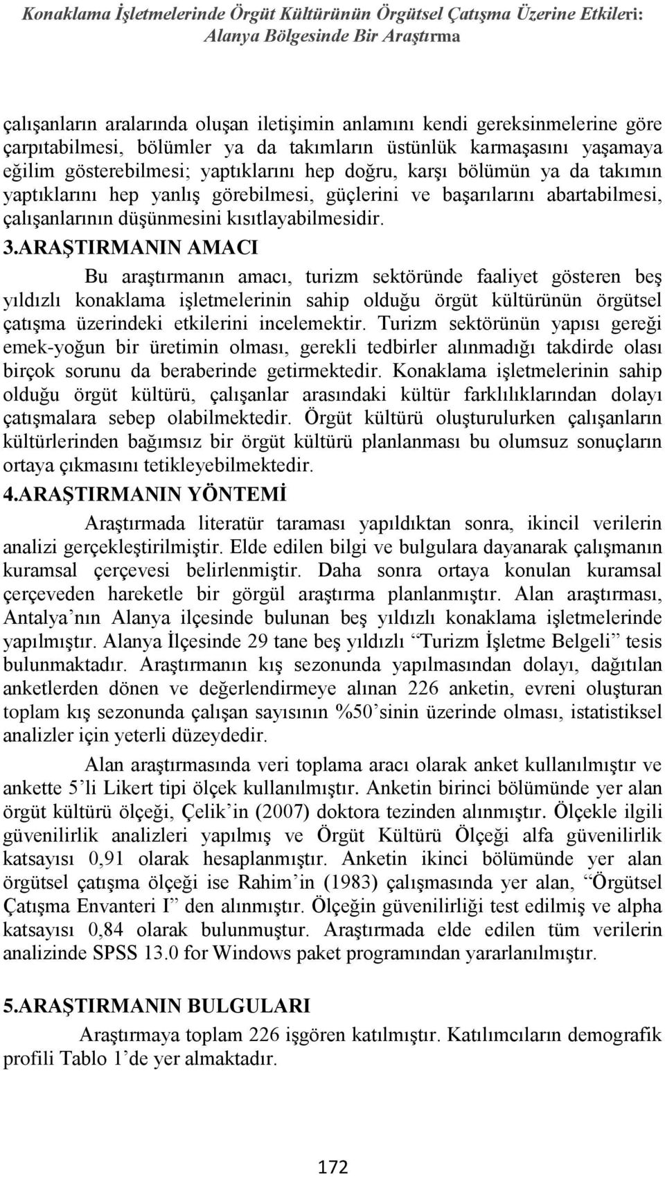 başarılarını abartabilmesi, çalışanlarının düşünmesini kısıtlayabilmesidir. 3.