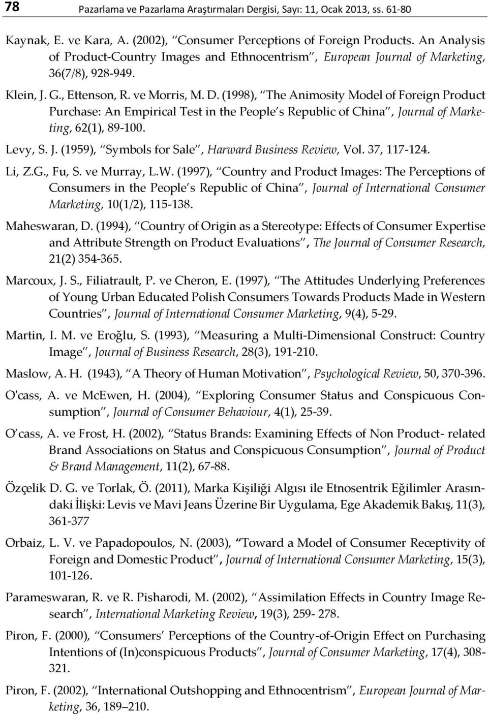 (1998), The Animosity Model of Foreign Product Purchase: An Empirical Test in the People s Republic of China, Journal of Marketing, 62(1), 89-100. Levy, S. J. (1959), Symbols for Sale, Harward Business Review, Vol.