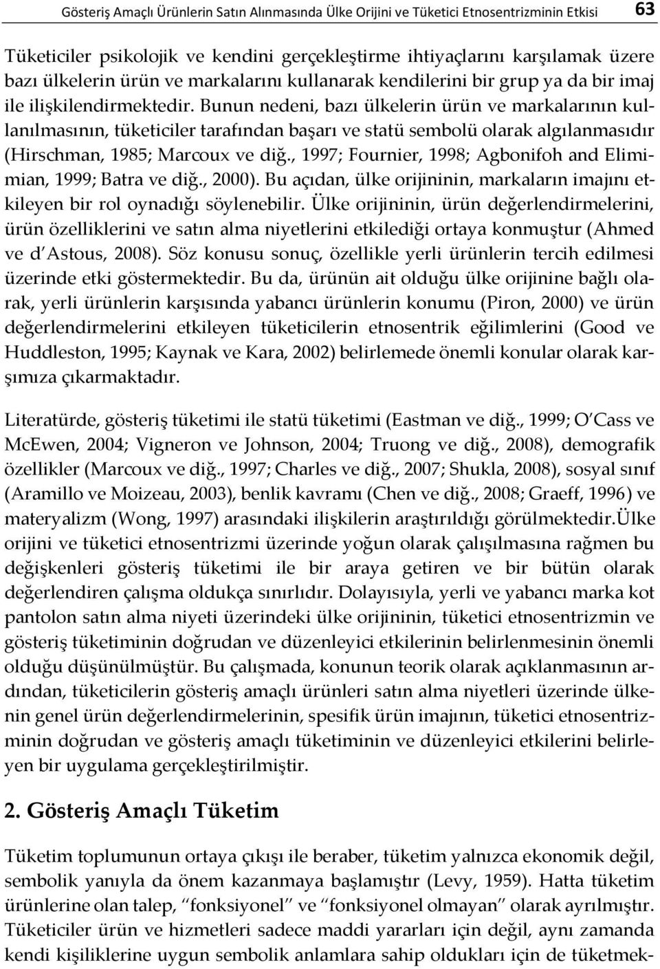 Bunun nedeni, bazı ülkelerin ürün ve markalarının kullanılmasının, tüketiciler tarafından başarı ve statü sembolü olarak algılanmasıdır (Hirschman, 1985; Marcoux ve diğ.