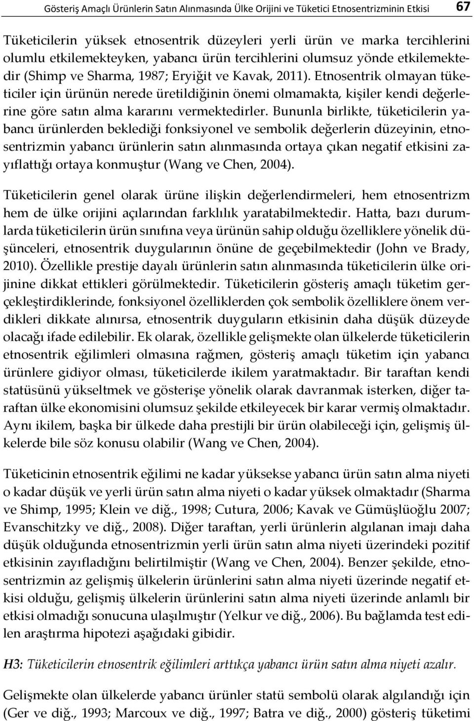 Etnosentrik olmayan tüketiciler için ürünün nerede üretildiğinin önemi olmamakta, kişiler kendi değerlerine göre satın alma kararını vermektedirler.