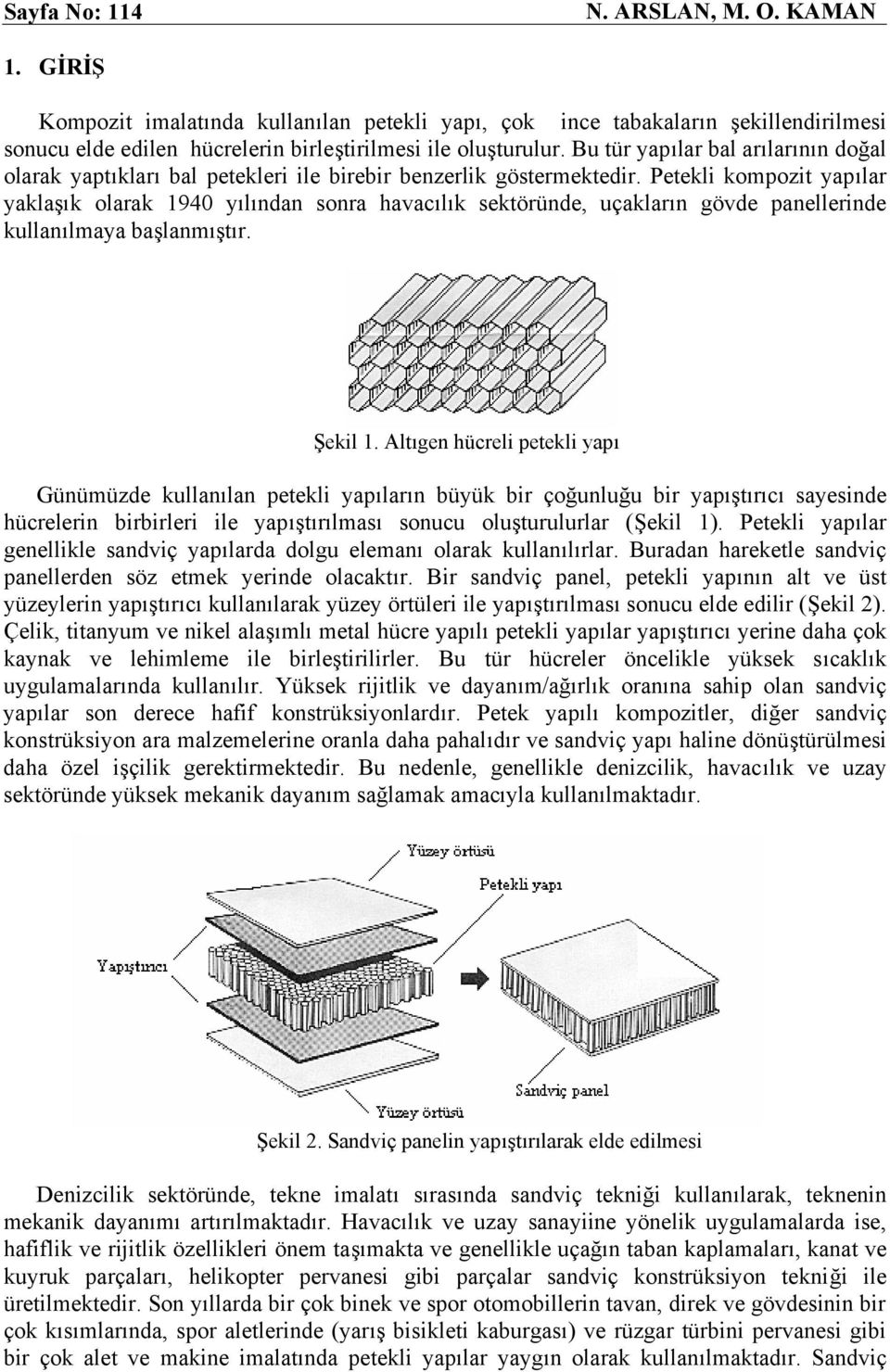 Petekli kompozit yapılar yaklaşık olarak 1940 yılından sonra havacılık sektöründe, uçakların gövde panellerinde kullanılmaya başlanmıştır. Şekil 1.