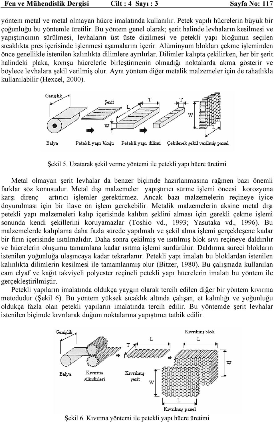 içerir. Alüminyum blokları çekme işleminden önce genellikle istenilen kalınlıkta dilimlere ayrılırlar.