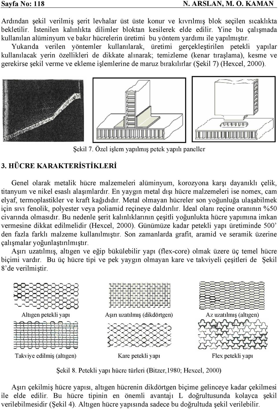 Yukarıda verilen yöntemler kullanılarak, üretimi gerçekleştirilen petekli yapılar kullanılacak yerin özellikleri de dikkate alınarak; temizleme (kenar tıraşlama), kesme ve gerekirse şekil verme ve