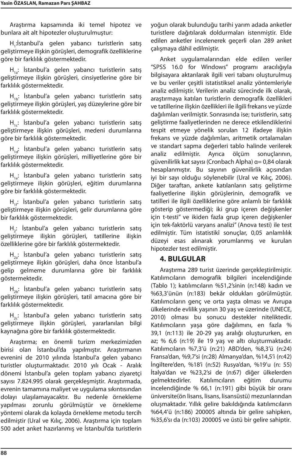 H 1b geliştirmeye ilişkin görüşleri, yaş düzeylerine göre bir farklılık göstermektedir. H 1c geliştirmeye ilişkin görüşleri, medeni durumlarına göre bir farklılık göstermektedir.