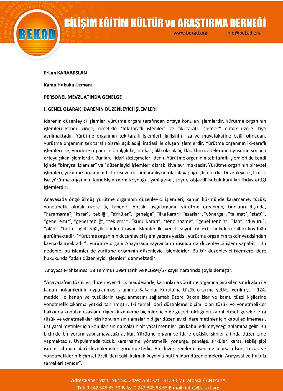 Yürütme organının tek-taraflı işlemleri ilgilisinin rıza ve muvafakatine bağlı olmadan, yürütme organının tek taraflı olarak açıkladığı iradesi ile oluşan işlemlerdir.