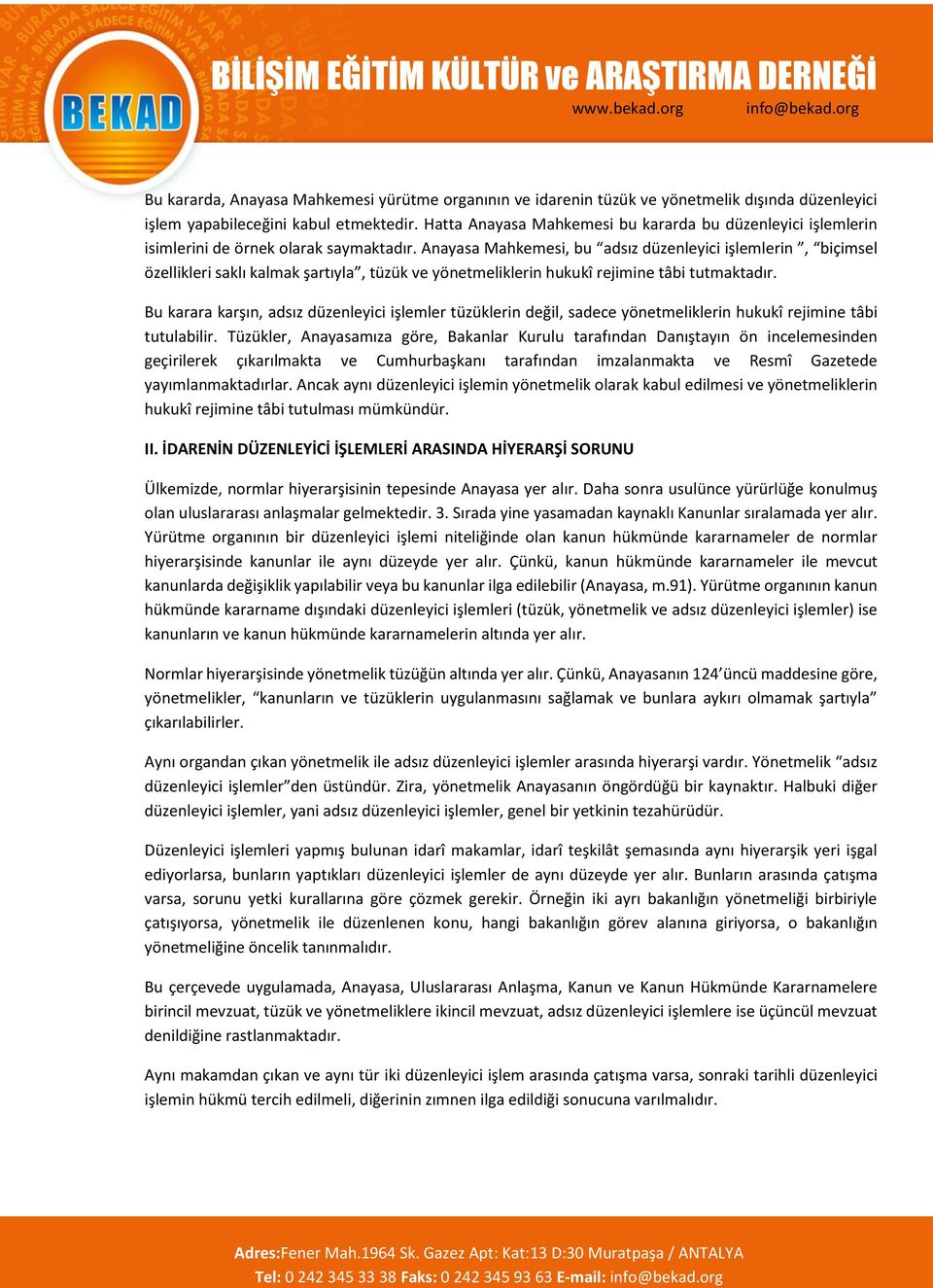 Anayasa Mahkemesi, bu adsız düzenleyici işlemlerin, biçimsel özellikleri saklı kalmak şartıyla, tüzük ve yönetmeliklerin hukukî rejimine tâbi tutmaktadır.