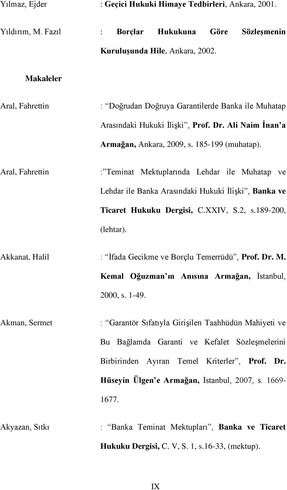 Aral, Fahrettin : Teminat Mektuplarında Lehdar ile Muhatap ve Lehdar ile Banka Arasındaki Hukuki ĠliĢki, Banka ve Ticaret Hukuku Dergisi, C.XXIV, S.2, s.189-200, (lehtar).