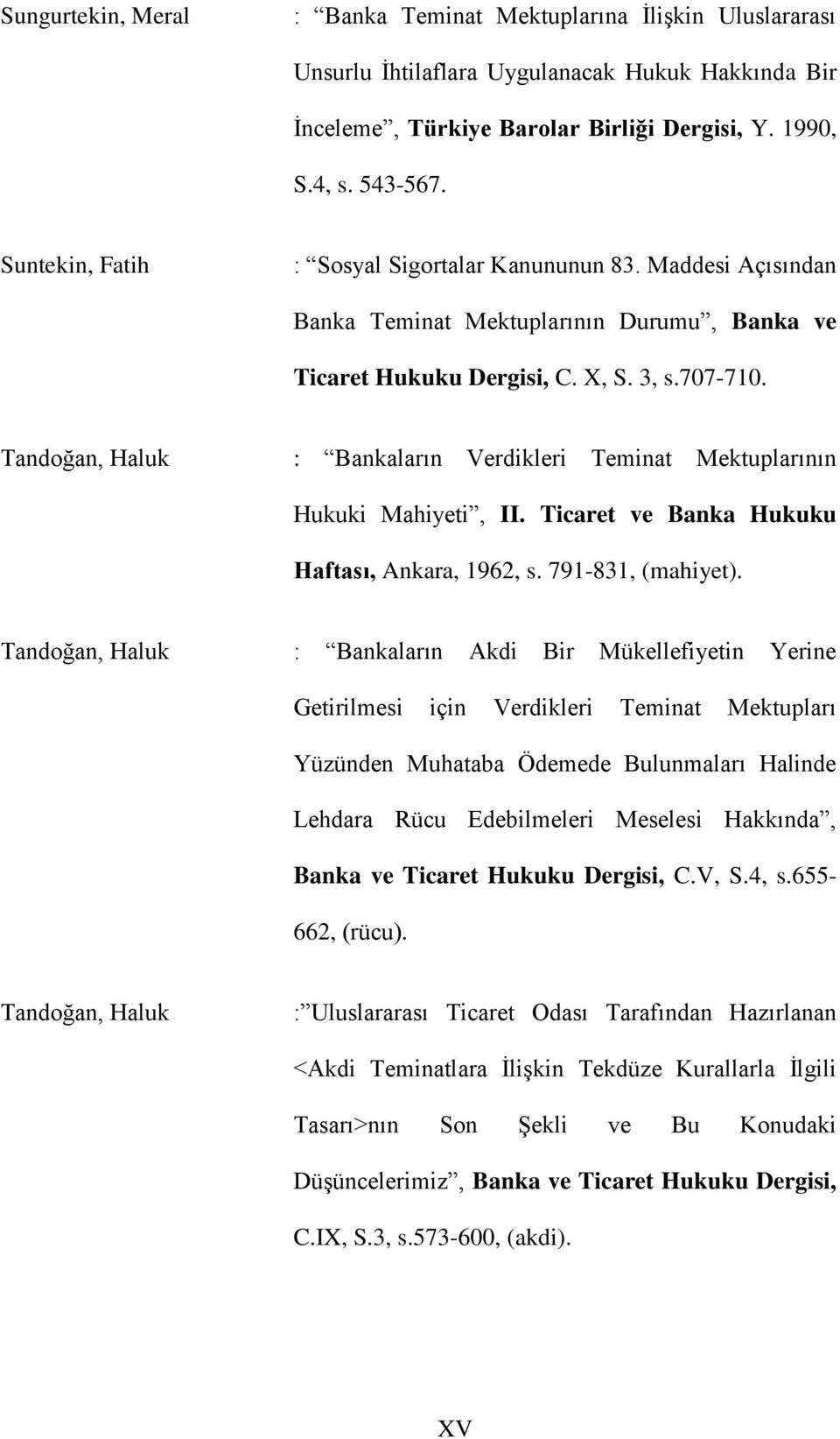 Tandoğan, Haluk : Bankaların Verdikleri Teminat Mektuplarının Hukuki Mahiyeti, II. Ticaret ve Banka Hukuku Haftası, Ankara, 1962, s. 791-831, (mahiyet).