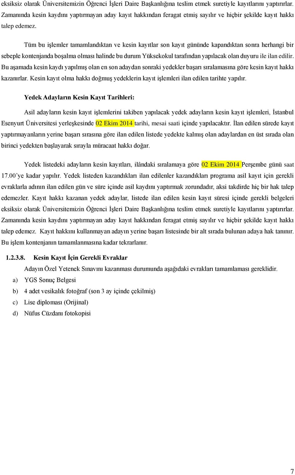 Tüm bu işlemler tamamlandıktan ve kesin kayıtlar son kayıt gününde kapandıktan sonra herhangi bir sebeple kontenjanda boşalma olması halinde bu durum Yüksekokul tarafından yapılacak olan duyuru ile