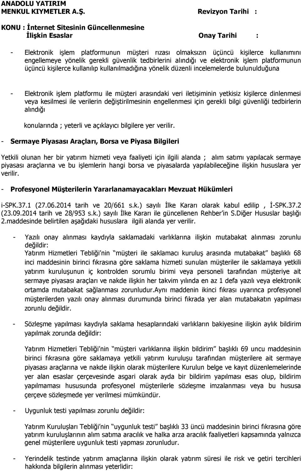 verilerin değiştirilmesinin engellenmesi için gerekli bilgi güvenliği tedbirlerin alındığı konularında ; yeterli ve açıklayıcı bilgilere yer verilir.