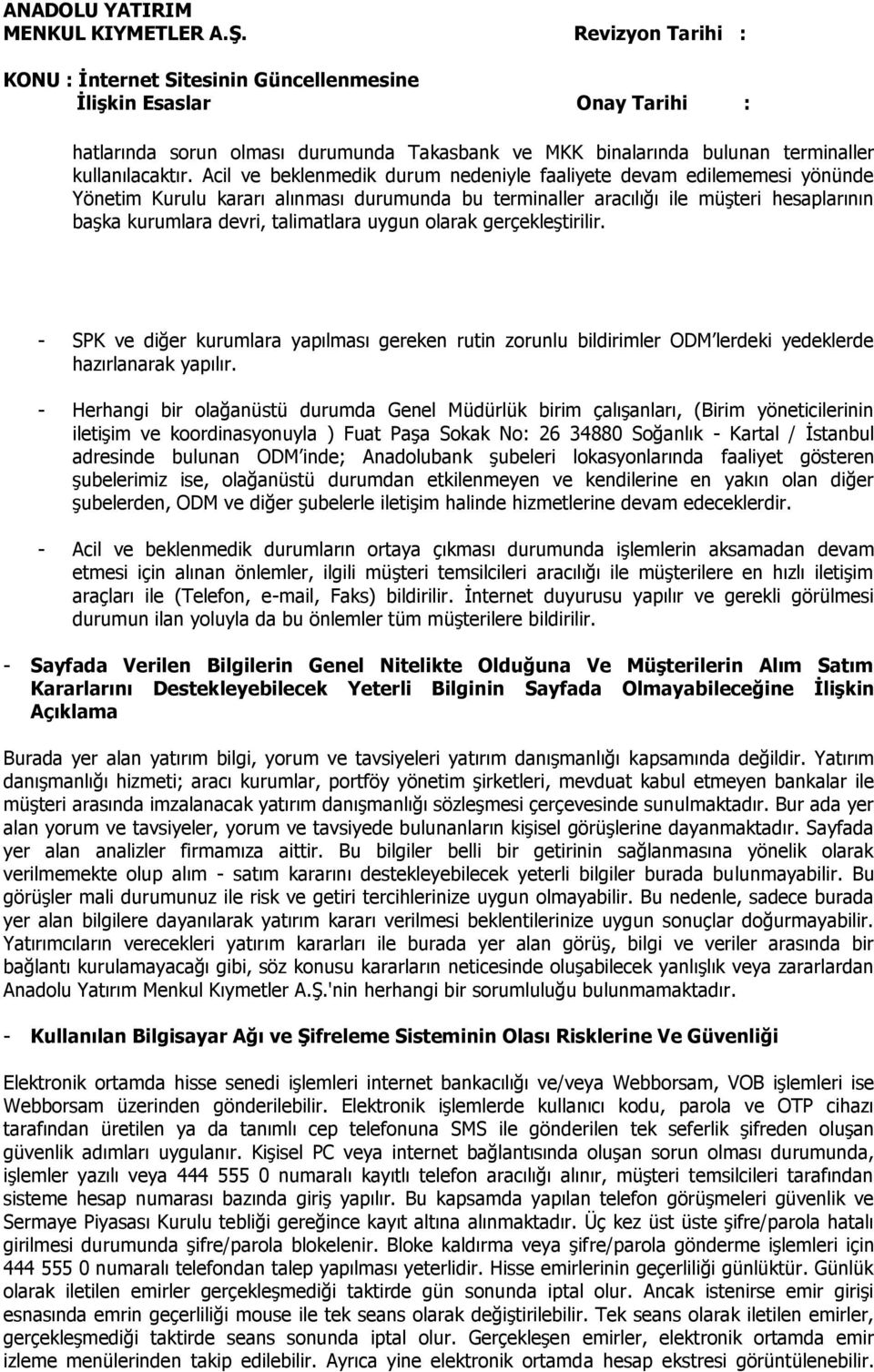 uygun olarak gerçekleştirilir. - SPK ve diğer kurumlara yapılması gereken rutin zorunlu bildirimler ODM lerdeki yedeklerde hazırlanarak yapılır.