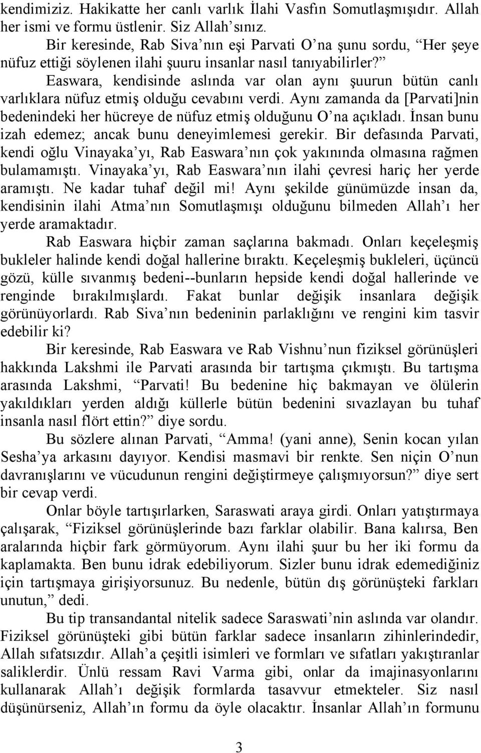 Easwara, kendisinde aslında var olan aynı şuurun bütün canlı varlıklara nüfuz etmiş olduğu cevabını verdi. Aynı zamanda da [Parvati]nin bedenindeki her hücreye de nüfuz etmiş olduğunu O na açıkladı.