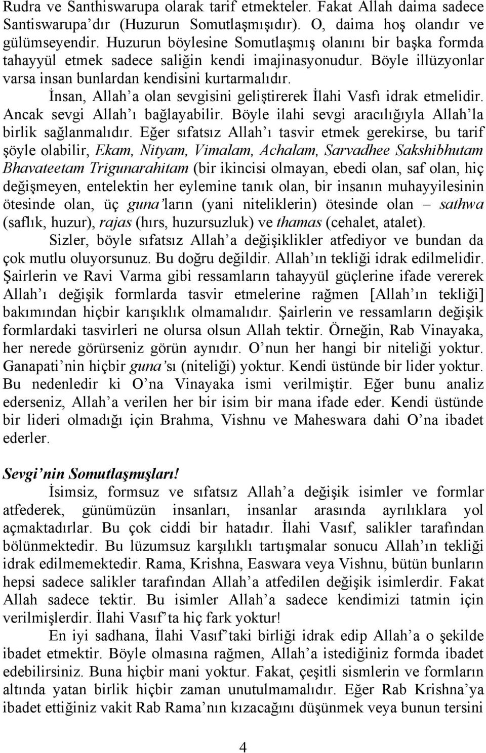 İnsan, Allah a olan sevgisini geliştirerek İlahi Vasfı idrak etmelidir. Ancak sevgi Allah ı bağlayabilir. Böyle ilahi sevgi aracılığıyla Allah la birlik sağlanmalıdır.