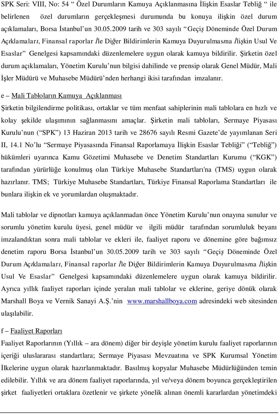 2009 tarih ve 303 sayılı Geçiş Döneminde Özel Durum Açıklamaları, Finansal raporlar İle Diğer Bildirimlerin Kamuya Duyurulmasına İlişkin Usul Ve Esaslar Genelgesi kapsamındaki düzenlemelere uygun