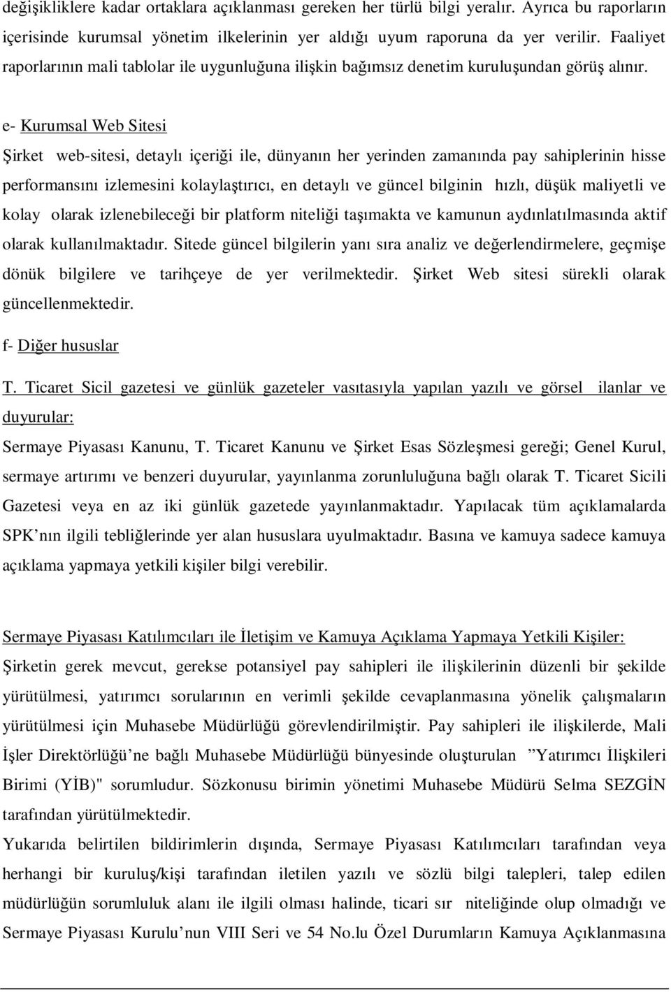 e- Kurumsal Web Sitesi Şirket web-sitesi, detaylı içeriği ile, dünyanın her yerinden zamanında pay sahiplerinin hisse performansını izlemesini kolaylaştırıcı, en detaylı ve güncel bilginin hızlı,