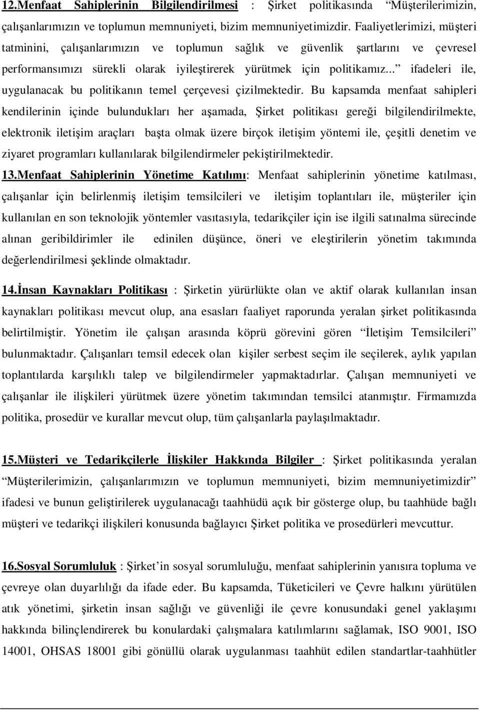 .. ifadeleri ile, uygulanacak bu politikanın temel çerçevesi çizilmektedir.