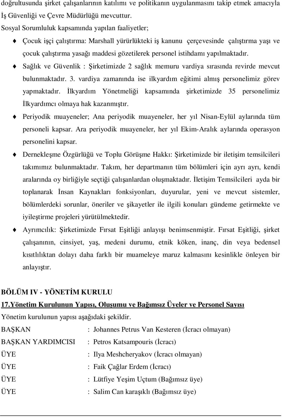 yapılmaktadır. Sağlık ve Güvenlik : Şirketimizde 2 sağlık memuru vardiya sırasında revirde mevcut bulunmaktadır. 3. vardiya zamanında ise ilkyardım eğitimi almış personelimiz görev yapmaktadır.