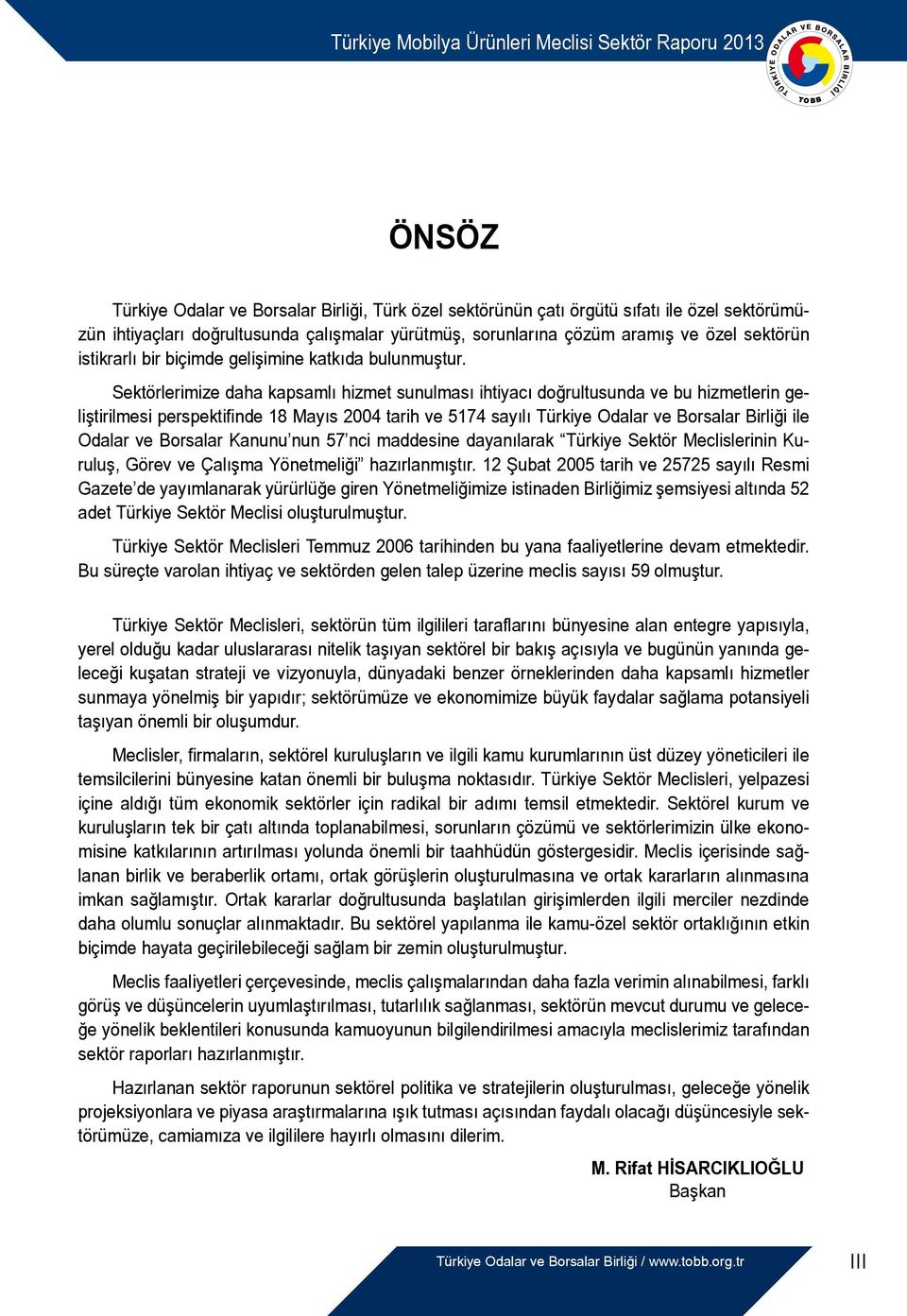 Sektörlerimize daha kapsamlı hizmet sunulması ihtiyacı doğrultusunda ve bu hizmetlerin geliştirilmesi perspektifinde 18 Mayıs 2004 tarih ve 5174 sayılı Türkiye Odalar ve Borsalar Birliği ile Odalar