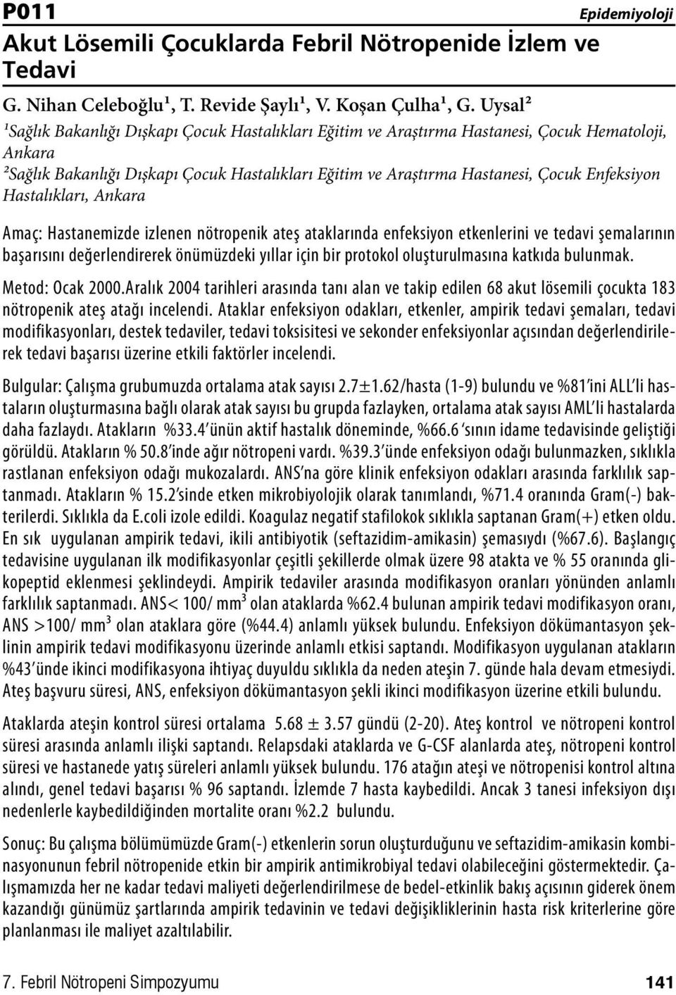 Enfeksiyon Hastalıkları, Ankara Amaç: Hastanemizde izlenen nötropenik ateş ataklarında enfeksiyon etkenlerini ve tedavi şemalarının başarısını değerlendirerek önümüzdeki yıllar için bir protokol