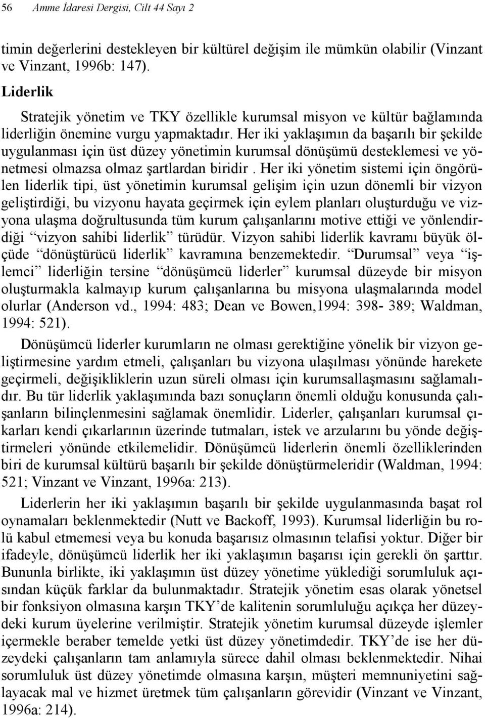 Her iki yaklaşımın da başarılı bir şekilde uygulanması için üst düzey yönetimin kurumsal dönüşümü desteklemesi ve yönetmesi olmazsa olmaz şartlardan biridir.