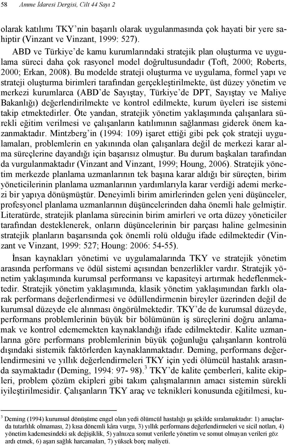 Bu modelde strateji oluşturma ve uygulama, formel yapı ve strateji oluşturma birimleri tarafından gerçekleştirilmekte, üst düzey yönetim ve merkezi kurumlarca (ABD de Sayıştay, Türkiye de DPT,