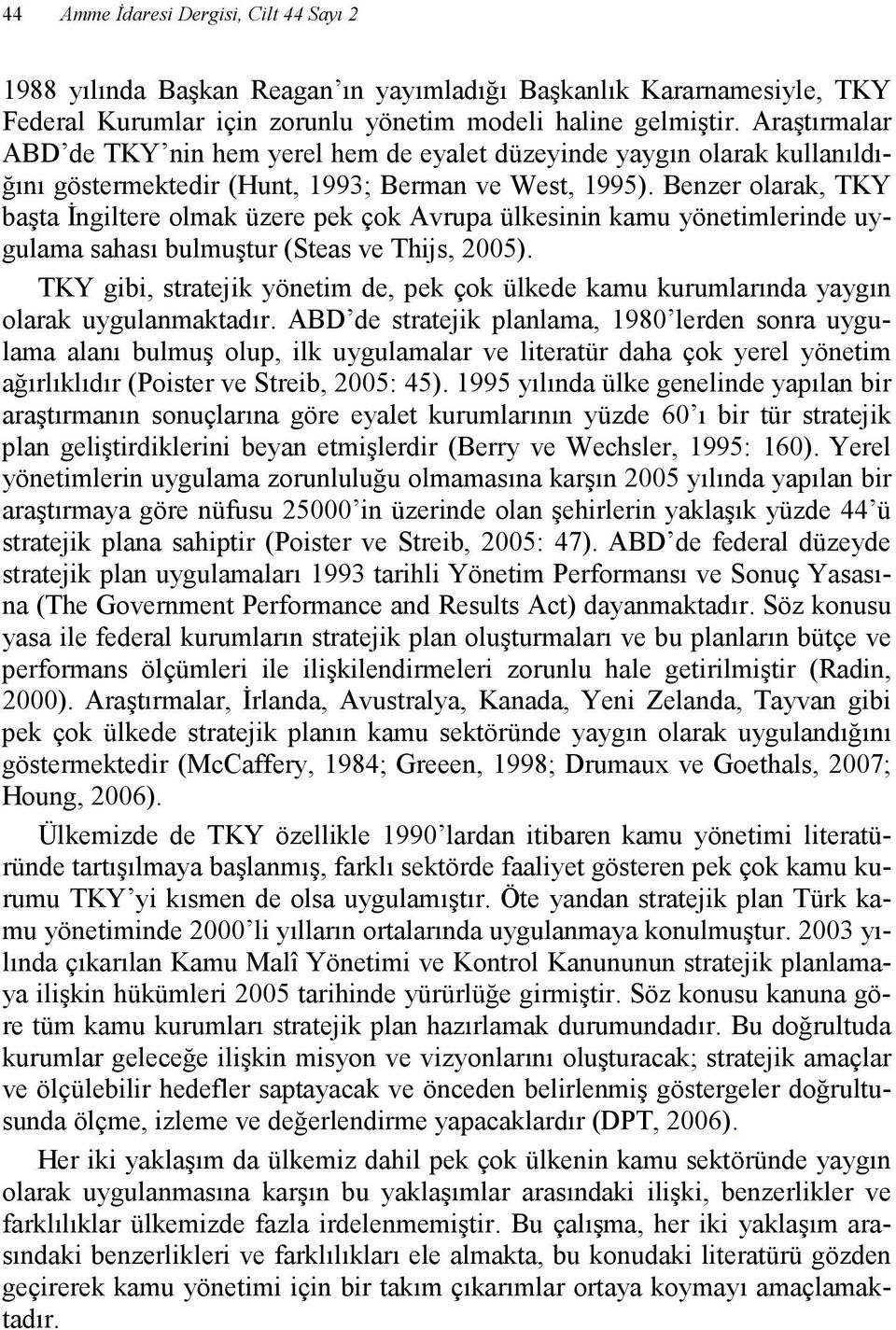 Benzer olarak, TKY başta Đngiltere olmak üzere pek çok Avrupa ülkesinin kamu yönetimlerinde uygulama sahası bulmuştur (Steas ve Thijs, 2005).