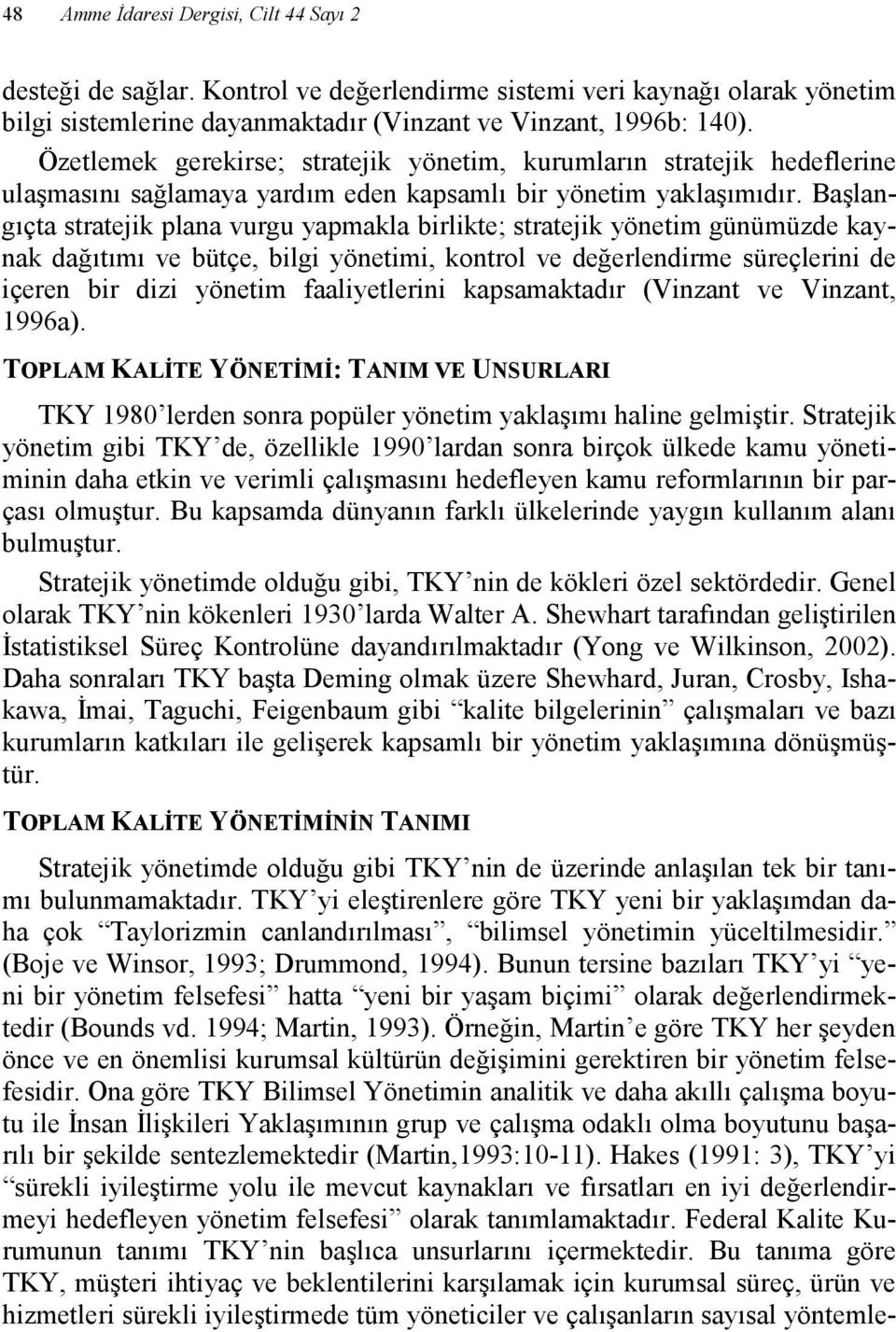 Başlangıçta stratejik plana vurgu yapmakla birlikte; stratejik yönetim günümüzde kaynak dağıtımı ve bütçe, bilgi yönetimi, kontrol ve değerlendirme süreçlerini de içeren bir dizi yönetim