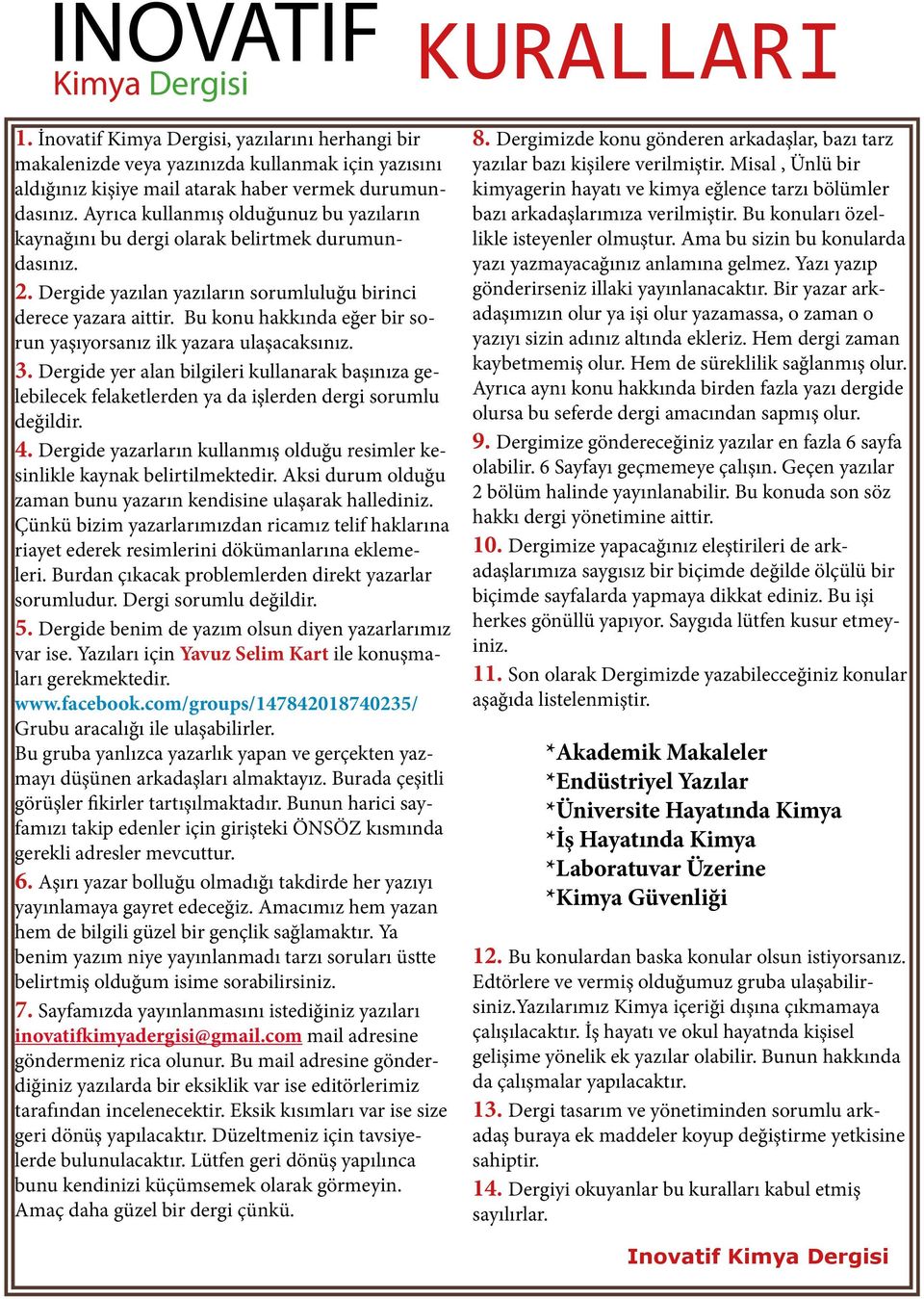 Bu konu hakkında eğer bir sorun yaşıyorsanız ilk yazara ulaşacaksınız. 3. Dergide yer alan bilgileri kullanarak başınıza gelebilecek felaketlerden ya da işlerden dergi sorumlu değildir. 4.