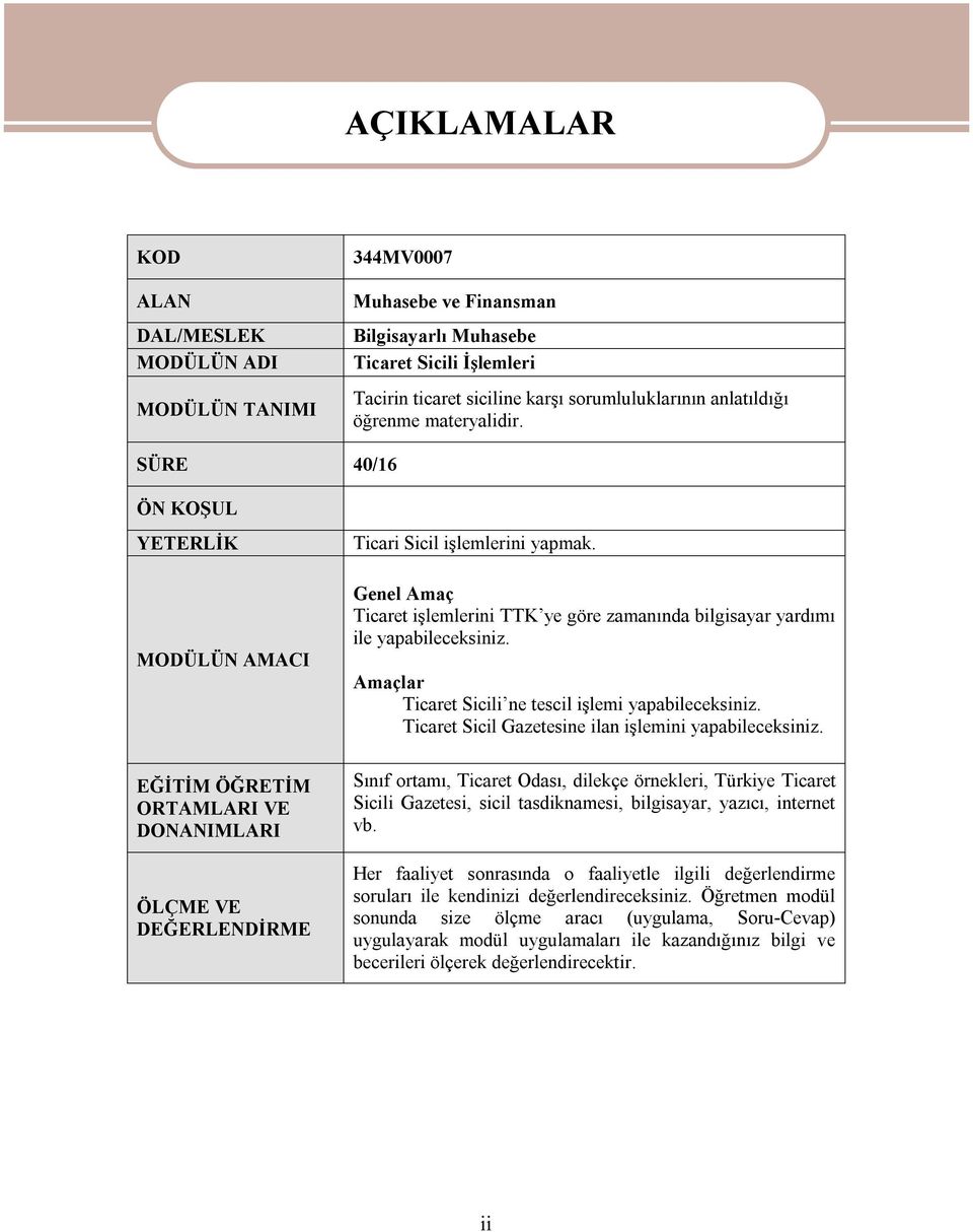 Genel Amaç Ticaret işlemlerini TTK ye göre zamanında bilgisayar yardımı ile yapabileceksiniz. Amaçlar Ticaret Sicili ne tescil işlemi yapabileceksiniz.