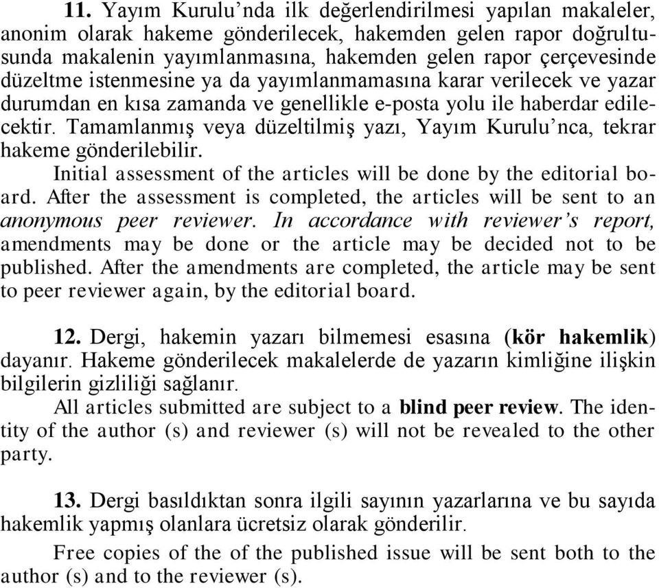 TamamlanmıĢ veya düzeltilmiģ yazı, Yayım Kurulu nca, tekrar hakeme gönderilebilir. Initial assessment of the articles will be done by the editorial board.