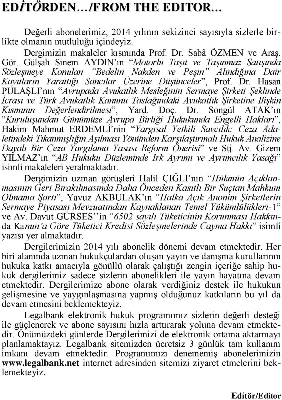 Hasan PULAġLI nın Avrupada Avukatlık Mesleğinin Sermaye Şirketi Şeklinde İcrası ve Türk Avukatlık Kanunu Taslağındaki Avukatlık Şirketine İlişkin Kısmının Değerlendirilmesi, Yard. Doç. Dr.