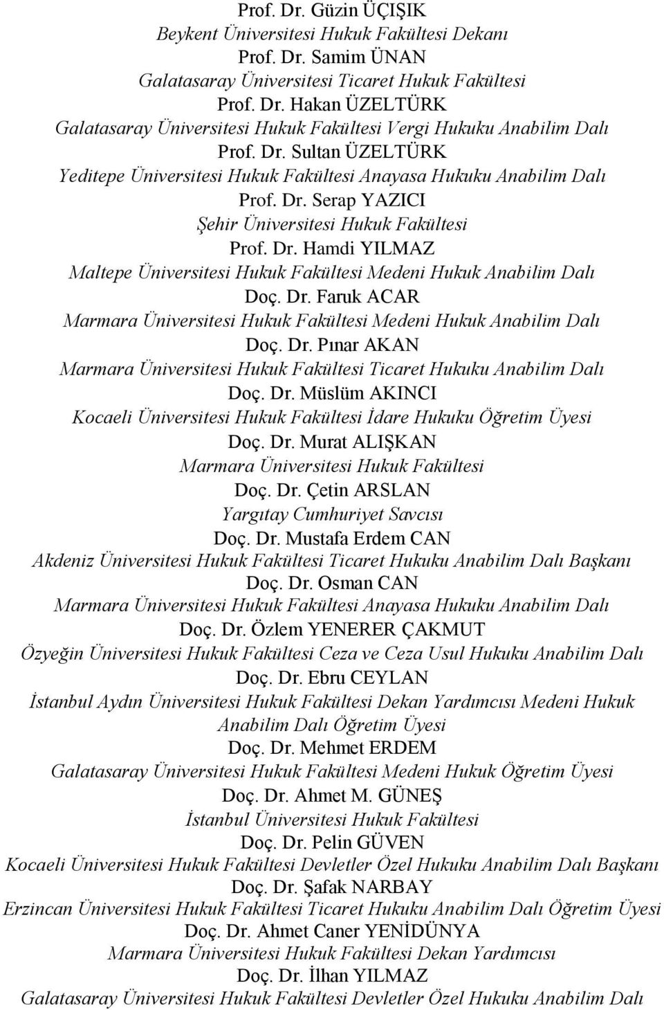 Dr. Faruk ACAR Marmara Üniversitesi Hukuk Fakültesi Medeni Hukuk Anabilim Dalı Doç. Dr. Pınar AKAN Marmara Üniversitesi Hukuk Fakültesi Ticaret Hukuku Anabilim Dalı Doç. Dr. Müslüm AKINCI Kocaeli Üniversitesi Hukuk Fakültesi İdare Hukuku Öğretim Üyesi Doç.
