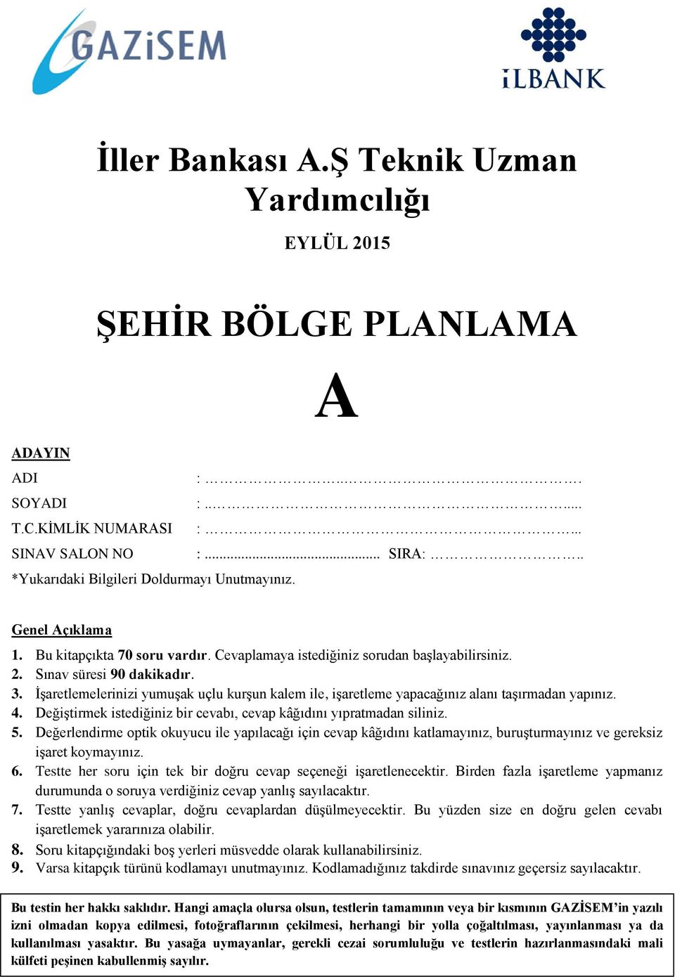 İşaretlemelerinizi yumuşak uçlu kurşun kalem ile, işaretleme yapacağınız alanı taşırmadan yapınız. 4. Değiştirmek istediğiniz bir cevabı, cevap kâğıdını yıpratmadan siliniz. 5.