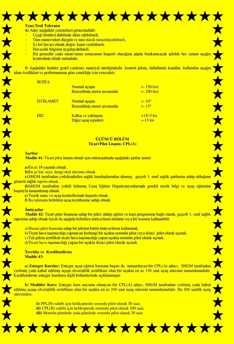 l) Aşağıdaki limitler genel yardımcı materyal niteliğindedir. kontrol pilotu, türbülanslı koşullar, kullanılan uçağın idare özellikleri ve performansına göre esnekliğe izin verecektir.