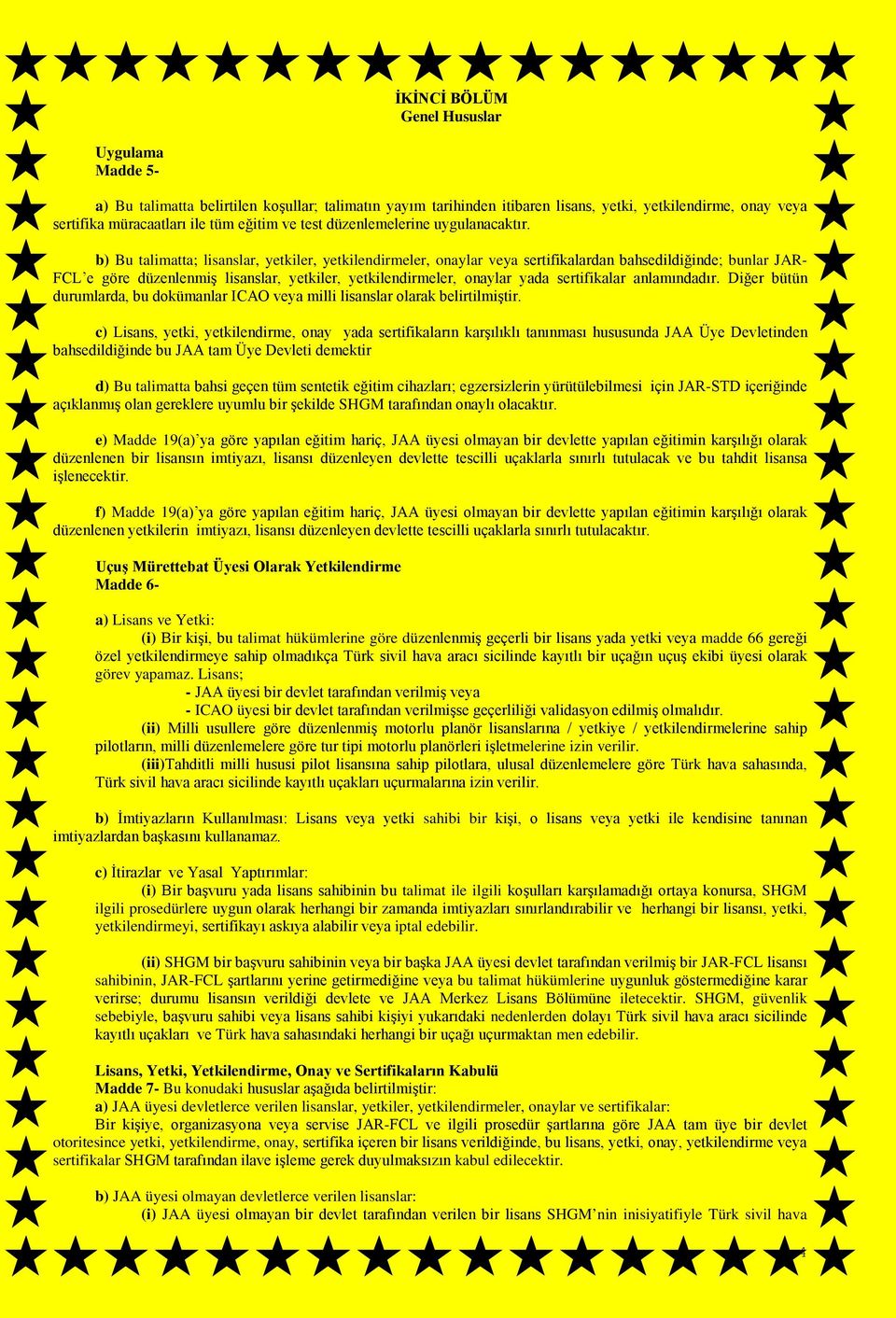 b) Bu talimatta; lisanslar, yetkiler, yetkilendirmeler, onaylar veya sertifikalardan bahsedildiğinde; bunlar JAR- FCL e göre düzenlenmiş lisanslar, yetkiler, yetkilendirmeler, onaylar yada