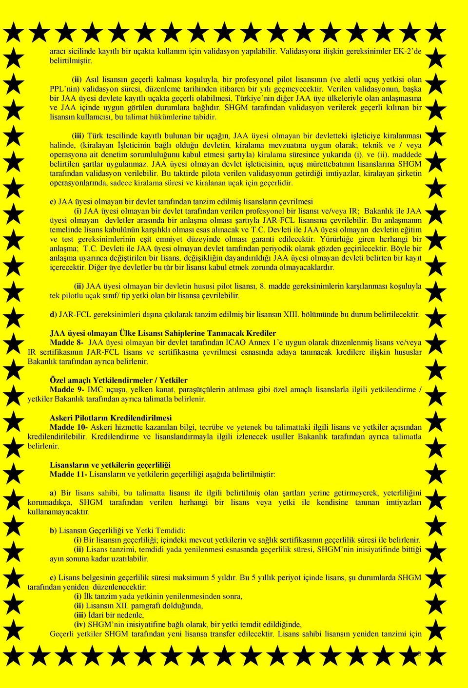 Verilen validasyonun, başka bir JAA üyesi devlete kayıtlı uçakta geçerli olabilmesi, Türkiye nin diğer JAA üye ülkeleriyle olan anlaşmasına ve JAA içinde uygun görülen durumlara bağlıdır.