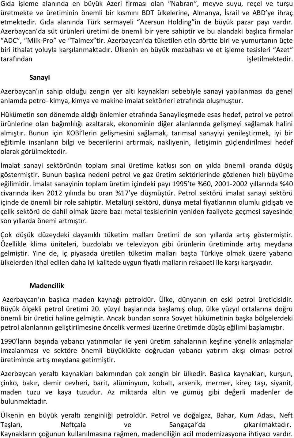 Azerbaycan da tüketilen etin dörtte biri ve yumurtanın üçte biri ithalat yoluyla karşılanmaktadır. Ülkenin en büyük mezbahası ve et işleme tesisleri Azet tarafından işletilmektedir.