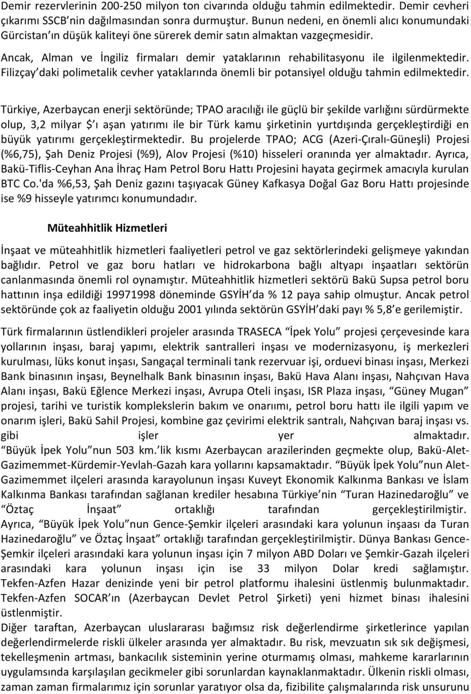 Ancak, Alman ve İngiliz firmaları demir yataklarının rehabilitasyonu ile ilgilenmektedir. Filizçay daki polimetalik cevher yataklarında önemli bir potansiyel olduğu tahmin edilmektedir.