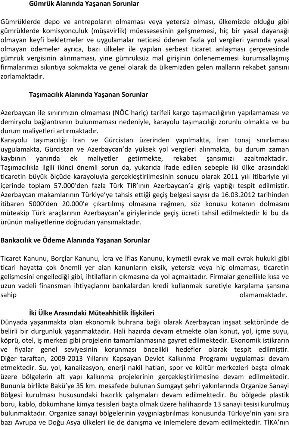 vergisinin alınmaması, yine gümrüksüz mal girişinin önlenememesi kurumsallaşmış firmalarımızı sıkıntıya sokmakta ve genel olarak da ülkemizden gelen malların rekabet şansını zorlamaktadır.