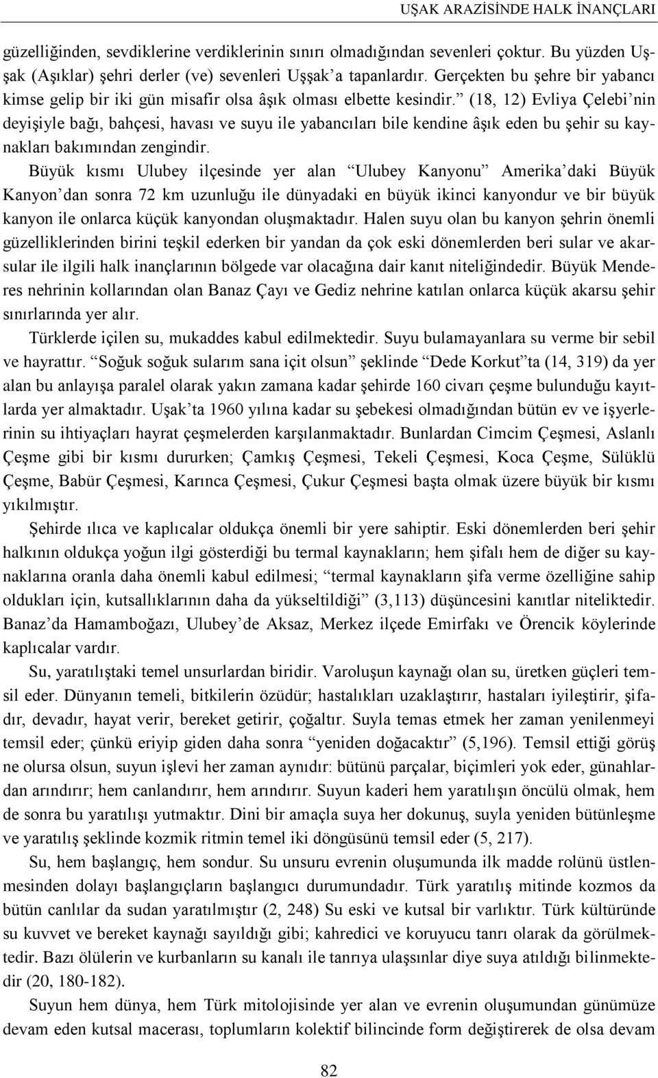 (18, 12) Evliya Çelebi nin deyişiyle bağı, bahçesi, havası ve suyu ile yabancıları bile kendine âşık eden bu şehir su kaynakları bakımından zengindir.