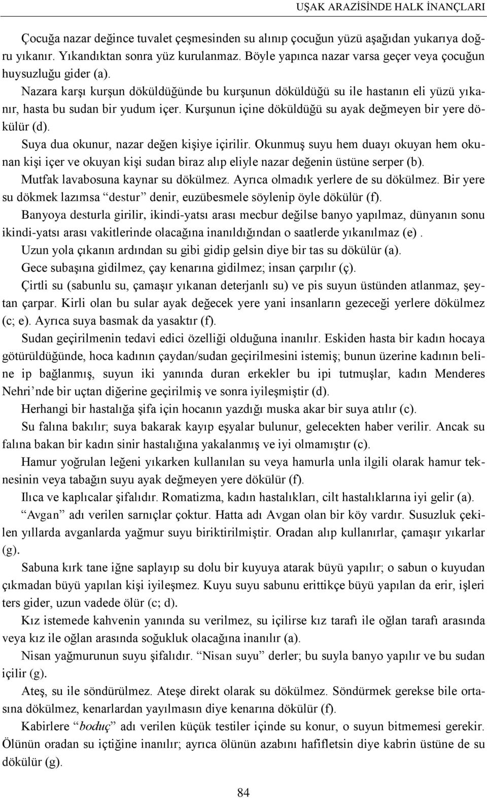 Kurşunun içine döküldüğü su ayak değmeyen bir yere dökülür (d). Suya dua okunur, nazar değen kişiye içirilir.